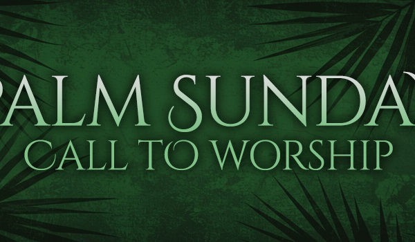 Palm Sunday Call To Worship